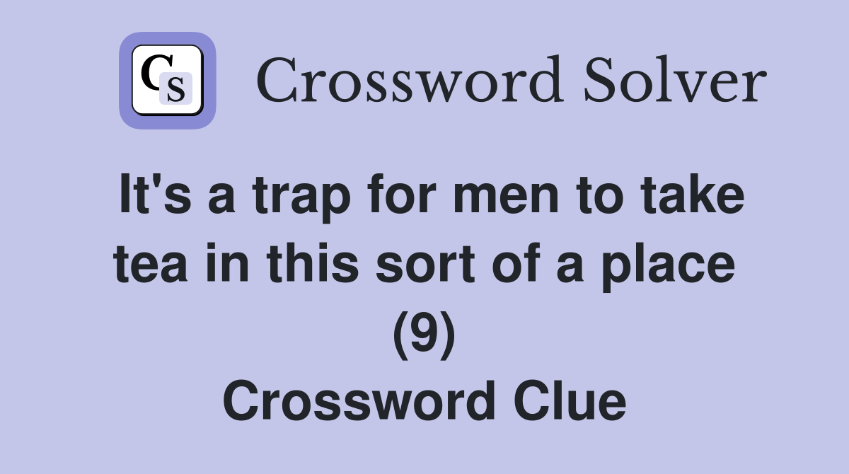 It's a trap for men to take tea in this sort of a place (9) Crossword